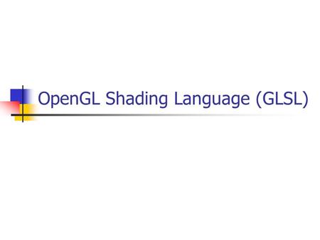 OpenGL Shading Language (GLSL)