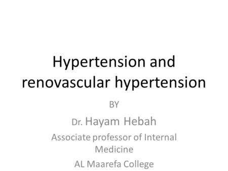 Hypertension and renovascular hypertension BY Dr. Hayam Hebah Associate professor of Internal Medicine AL Maarefa College.