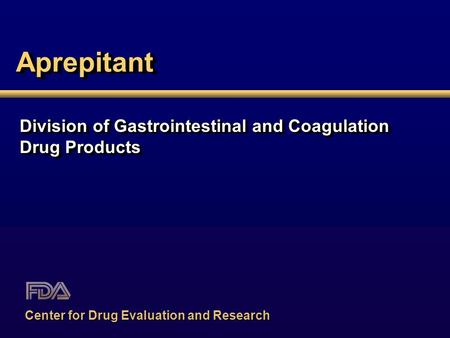 AprepitantAprepitant Division of Gastrointestinal and Coagulation Drug Products Division of Gastrointestinal and Coagulation Drug Products Center for Drug.