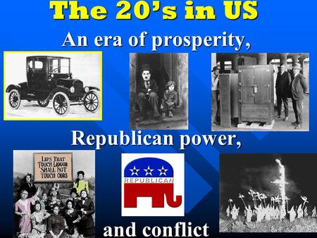 The 20’s in US An era of prosperity, Republican power, and conflict.