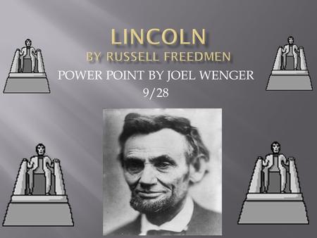 POWER POINT BY JOEL WENGER 9/28. Abraham Lincoln was born on February 12 1809 in Hodgenville, Kentucky. He fell in a creek and almost died. [A neighbor.