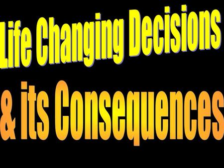 Introduction What kind of decisions are you making in your life? The decisions you have made in the past affect who you are today along with influencing.