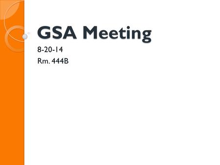 GSA Meeting 8-20-14 Rm. 444B. What is the GSA? Student-led organization aiming to unify the UTHSCSA graduate student body Every enrolled graduate student.