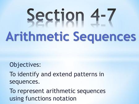 Objectives: To identify and extend patterns in sequences. To represent arithmetic sequences using functions notation Arithmetic Sequences.