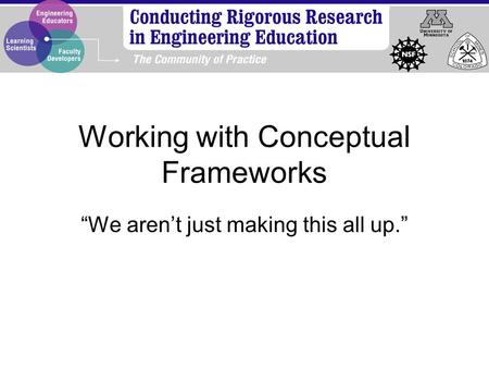 Working with Conceptual Frameworks “We aren’t just making this all up.”