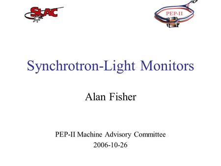 Synchrotron-Light Monitors Alan Fisher PEP-II Machine Advisory Committee 2006-10-26.