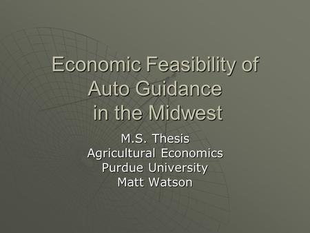 Economic Feasibility of Auto Guidance in the Midwest M.S. Thesis Agricultural Economics Purdue University Matt Watson.