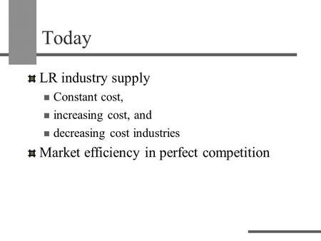 Today LR industry supply Constant cost, increasing cost, and decreasing cost industries Market efficiency in perfect competition.