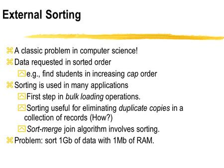 ZA classic problem in computer science! zData requested in sorted order ye.g., find students in increasing cap order zSorting is used in many applications.