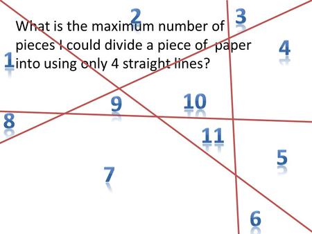 What is the maximum number of pieces I could divide a piece of paper into using only 4 straight lines?