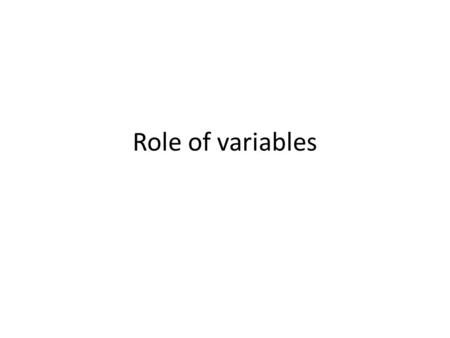 Role of variables. Fixed value Description: A variable without any calculation and not changed thereafter; for example we may need to remember the number.