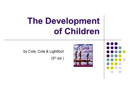 The Development of Children by Cole, Cole & Lightfoot (5 th ed.)