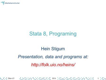 Dec-15H.S.1 Stata 8, Programing Hein Stigum Presentation, data and programs at: