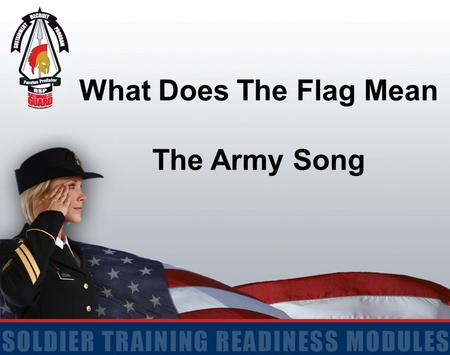 What Does The Flag Mean The Army Song. 2 Action: Determine the Meaning of the Flag and learn the Army Song Conditions: Given a task, discuss and explain.