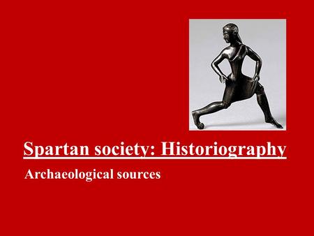 Spartan society: Historiography Archaeological sources.