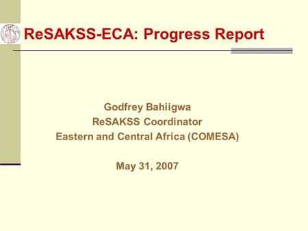 ReSAKSS-ECA: Progress Report Godfrey Bahiigwa ReSAKSS Coordinator Eastern and Central Africa (COMESA) May 31, 2007.