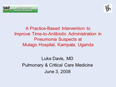 A Practice-Based Intervention to Improve Time-to-Antibiotic Administration in Pneumonia Suspects at Mulago Hospital, Kampala, Uganda Luke Davis, MD Pulmonary.