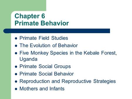 Chapter 6 Primate Behavior Primate Field Studies The Evolution of Behavior Five Monkey Species in the Kebale Forest, Uganda Primate Social Groups Primate.