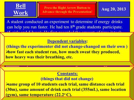 A student conducted an experiment to determine if energy drinks can help you run faster. He had ten 8 th grade students participate. (5 girls and 5 boys).