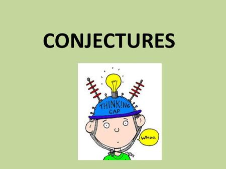 CONJECTURES. A conjecture is a statement that must be proved or disproved.