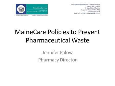 MaineCare Policies to Prevent Pharmaceutical Waste Jennifer Palow Pharmacy Director.