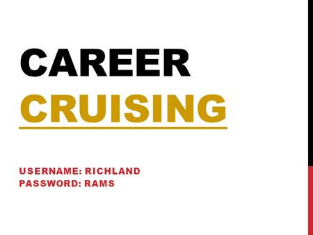 CAREER CRUISING CRUISING USERNAME: RICHLAND PASSWORD: RAMS.