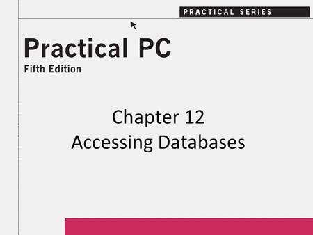 Chapter 12 Accessing Databases. 2Practical PC 5 th Edition Chapter 12 Getting Started In this Chapter, you will learn: − What’s a database − About database.