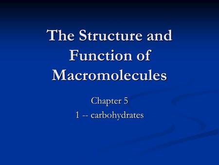 The Structure and Function of Macromolecules Chapter 5 1 -- carbohydrates.