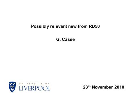 23 th November 2010 Possibly relevant new from RD50 G. Casse.