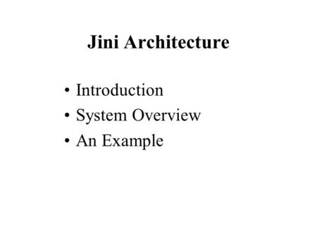 Jini Architecture Introduction System Overview An Example.