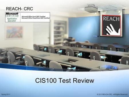 CIS100 Test Review REACH- CRC © 2011 REACH-CRC. All Rights Reserved.Spring 2011.