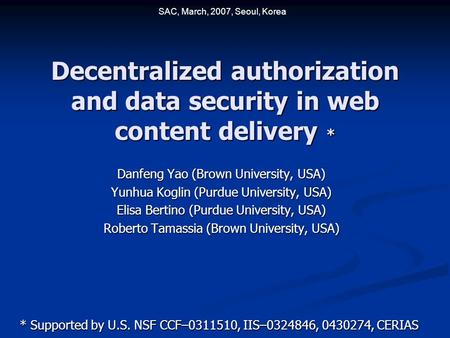 Decentralized authorization and data security in web content delivery * Danfeng Yao (Brown University, USA) Yunhua Koglin (Purdue University, USA) Elisa.