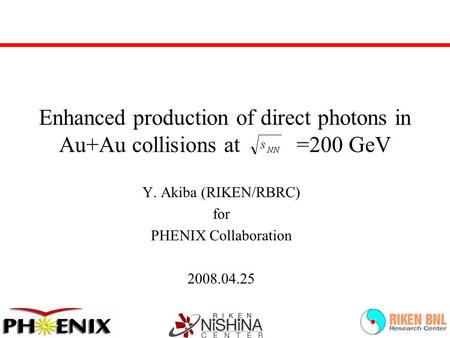 Enhanced production of direct photons in Au+Au collisions at =200 GeV Y. Akiba (RIKEN/RBRC) for PHENIX Collaboration 2008.04.25.