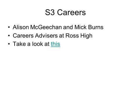 S3 Careers Alison McGeechan and Mick Burns Careers Advisers at Ross High Take a look at thisthis.