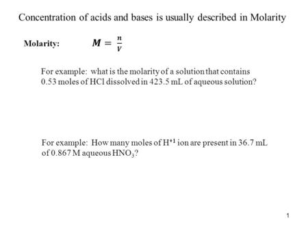 1 For example: what is the molarity of a solution that contains 0.53 moles of HCl dissolved in 423.5 mL of aqueous solution? Concentration of acids and.