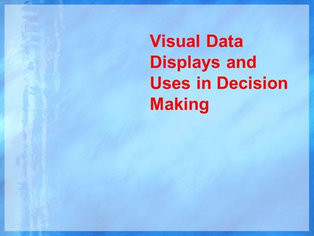 Visual Data Displays and Uses in Decision Making