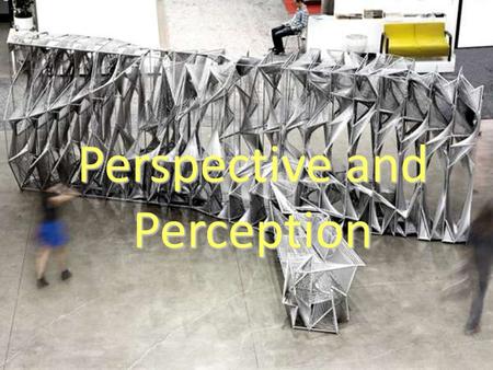 Perspective and Perception. How are they different? PERSPECTIVE: the way/angle/side you look from – it’s your point of view. PERCEPTION: your understanding/