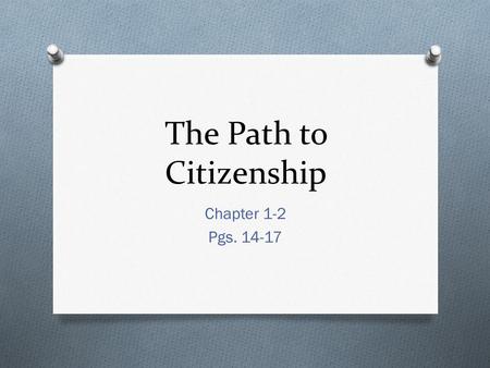 The Path to Citizenship Chapter 1-2 Pgs. 14-17. Key Terms O Naturalization – a legal process in which foreigners become citizens. O Alien – a noncitizen.