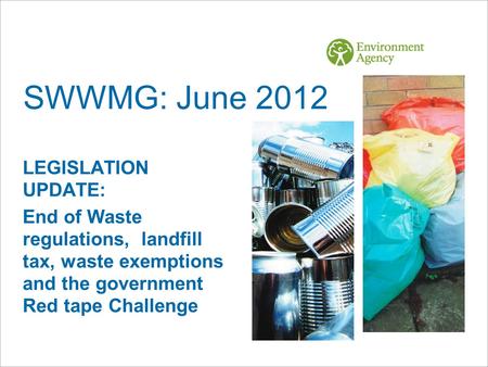 SWWMG: June 2012 LEGISLATION UPDATE: End of Waste regulations, landfill tax, waste exemptions and the government Red tape Challenge.