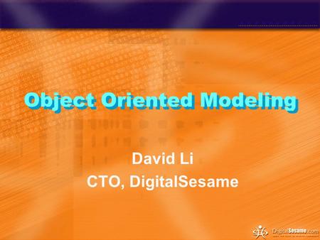 Object Oriented Modeling David Li CTO, DigitalSesame.