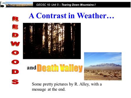 Fall Semester, 2005 GEOSC 10: Unit 5 – Tearing Down Mountains I and Some pretty pictures by R. Alley, with a message at the end. A Contrast in Weather…