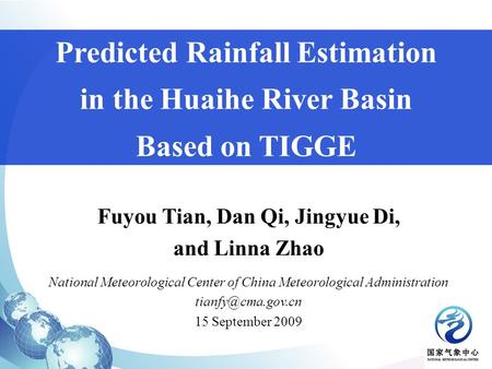 Predicted Rainfall Estimation in the Huaihe River Basin Based on TIGGE Fuyou Tian, Dan Qi, Jingyue Di, and Linna Zhao National Meteorological Center of.