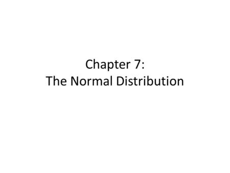 Chapter 7: The Normal Distribution. Important Properties of a Normal Distribution The mean, median, and mode have the same value, which is located exactly.