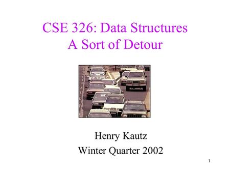 1 CSE 326: Data Structures A Sort of Detour Henry Kautz Winter Quarter 2002.