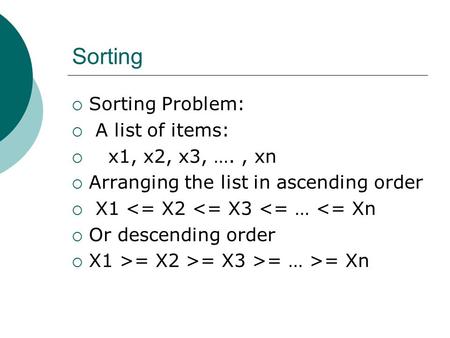 Sorting  Sorting Problem:  A list of items:  x1, x2, x3, …., xn  Arranging the list in ascending order  X1 