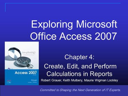 Copyright © 2010 Pearson Education, Inc. Publishing as Prentice Hall 1 1 Committed to Shaping the Next Generation of IT Experts. Chapter 4: Create, Edit,