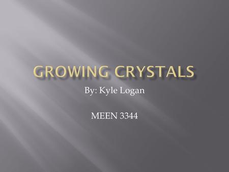 By: Kyle Logan MEEN 3344.  Crystals have special desired optical and electrical properties  Growing single crystals to produce gem quality stones 