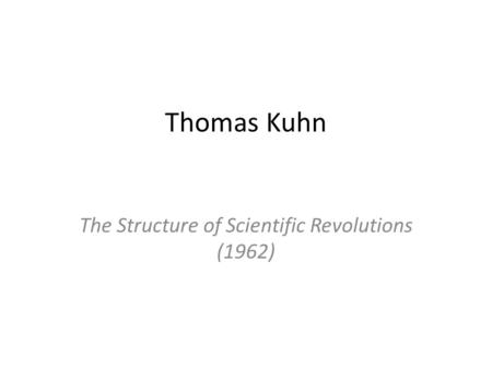 Thomas Kuhn The Structure of Scientific Revolutions (1962)