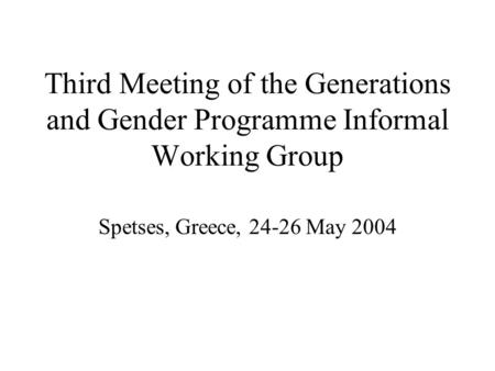 Third Meeting of the Generations and Gender Programme Informal Working Group Spetses, Greece, 24-26 May 2004.