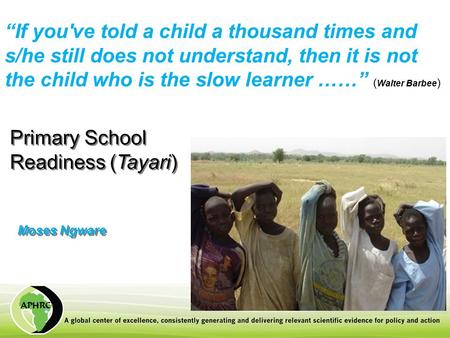 Primary School Readiness (Tayari) “If you've told a child a thousand times and s/he still does not understand, then it is not the child who is the slow.